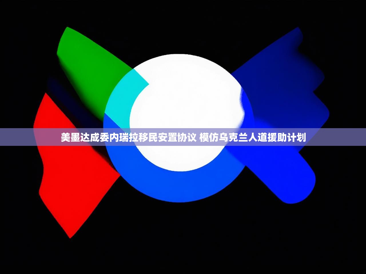 美墨达成委内瑞拉移民安置协议 模仿乌克兰人道援助计划 美墨达成委内瑞拉移民安置协议 模仿乌克兰人道援助计划