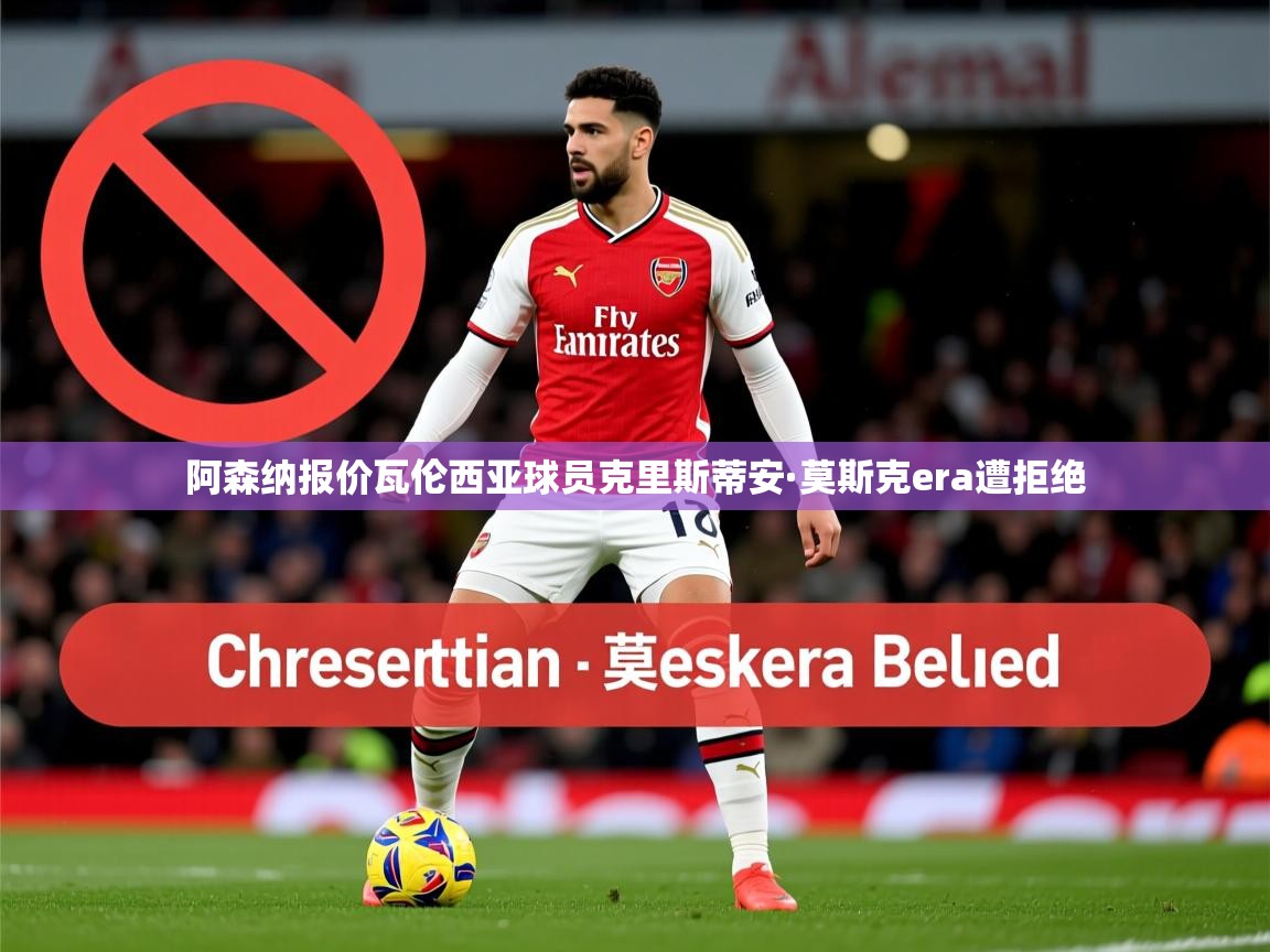 阿森纳报价瓦伦西亚球员克里斯蒂安·莫斯克era遭拒绝 阿森纳报价瓦伦西亚球员克里斯蒂安·莫斯克era遭拒绝