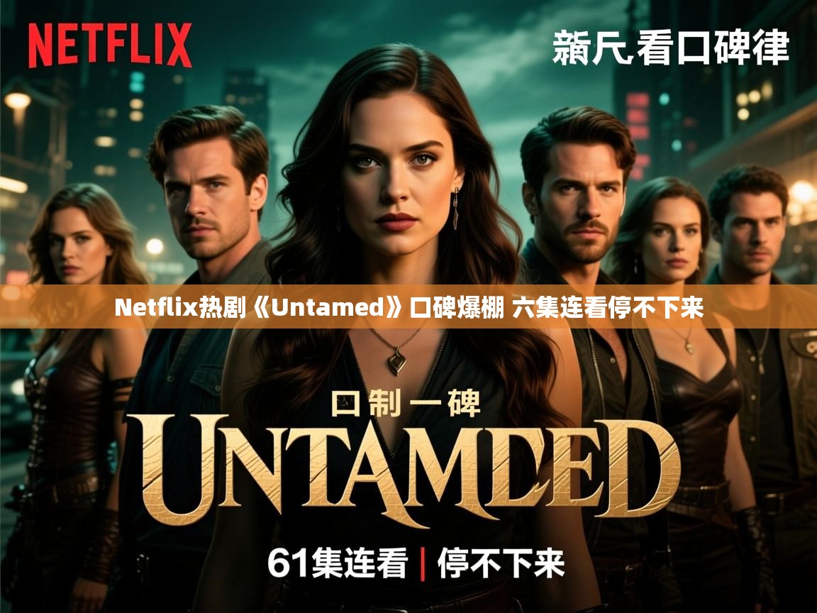 Netflix热剧《Untamed》口碑爆棚 六集连看停不下来 Netflix热剧《Untamed》口碑爆棚 六集连看停不下来