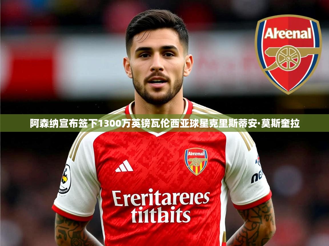 阿森纳宣布签下1300万英镑瓦伦西亚球星克里斯蒂安·莫斯奎拉 阿森纳宣布签下1300万英镑瓦伦西亚球星克里斯蒂安·莫斯奎拉