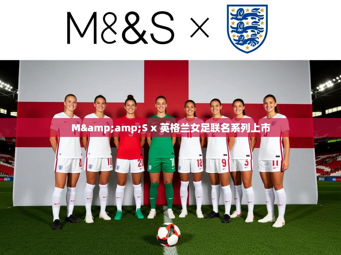 M&S x 英格兰女足联名系列上市 M&S x 英格兰女足联名系列上市