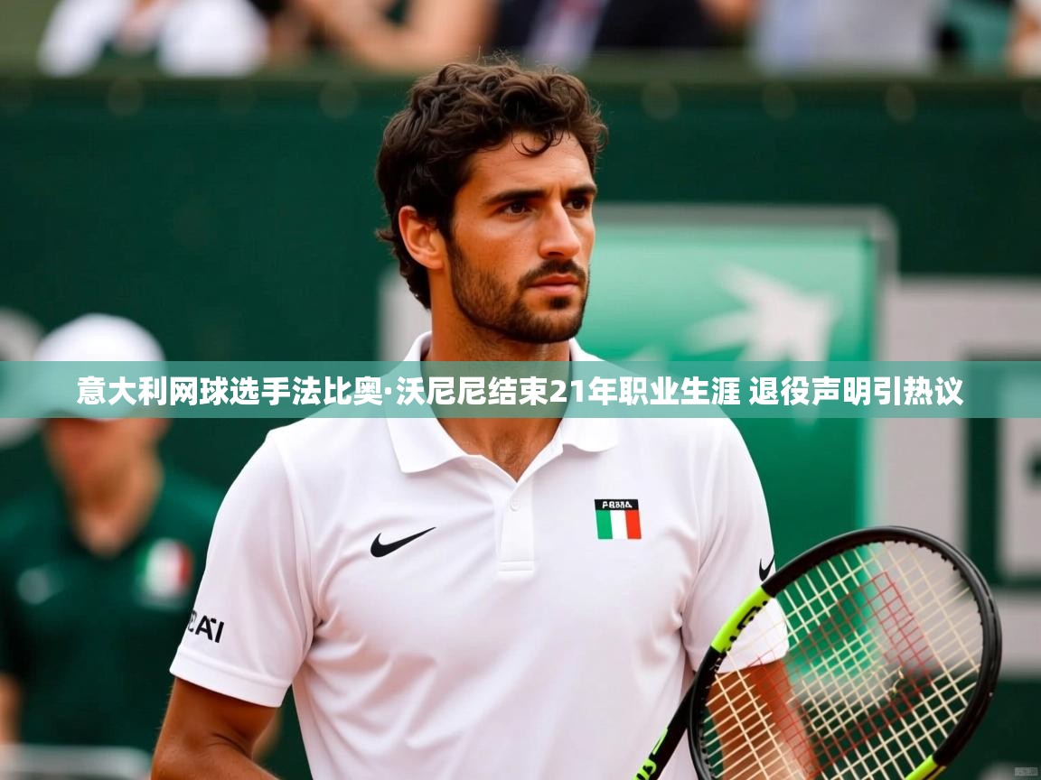 意大利网球选手法比奥·沃尼尼结束21年职业生涯 退役声明引热议