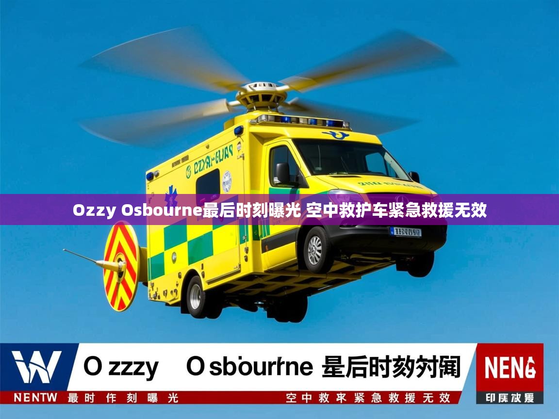 Ozzy Osbourne最后时刻曝光 空中救护车紧急救援无效 Ozzy Osbourne最后时刻曝光 空中救护车紧急救援无效