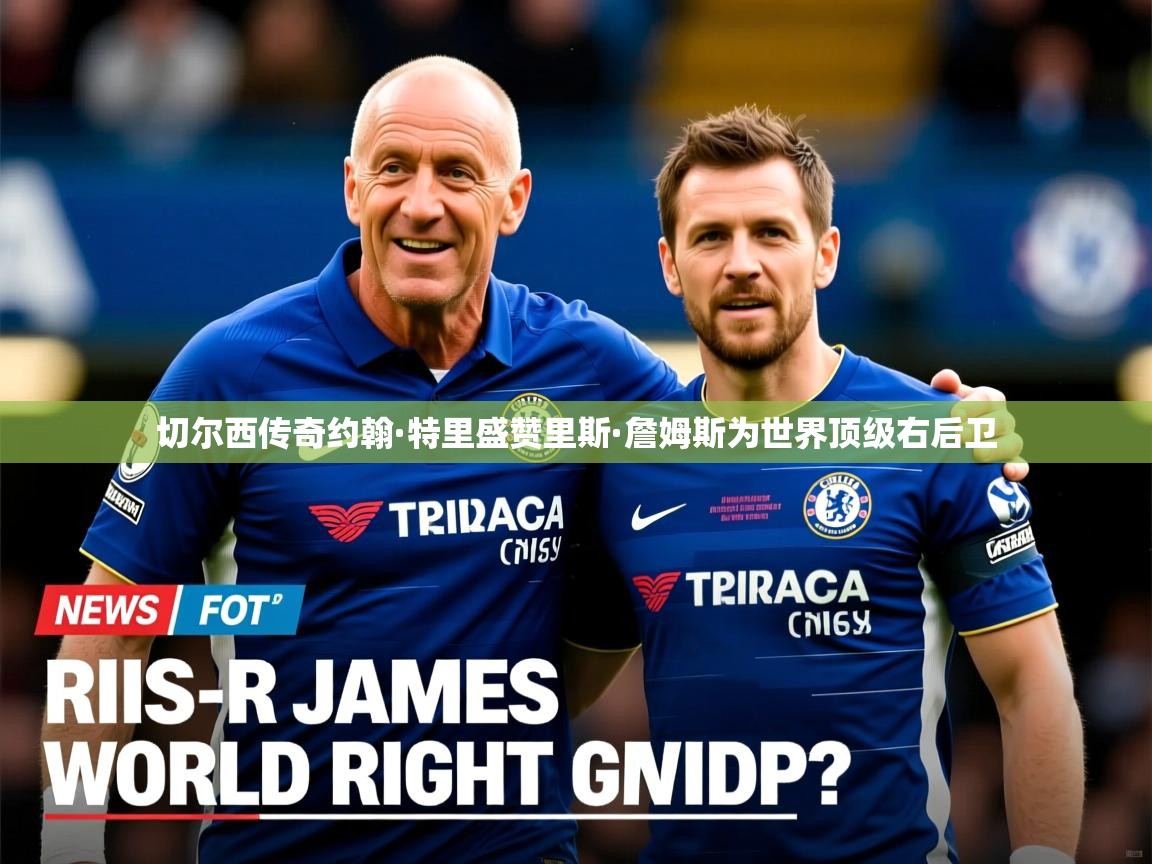 切尔西传奇约翰·特里盛赞里斯·詹姆斯为世界顶级右后卫 切尔西传奇约翰·特里盛赞里斯·詹姆斯为世界顶级右后卫