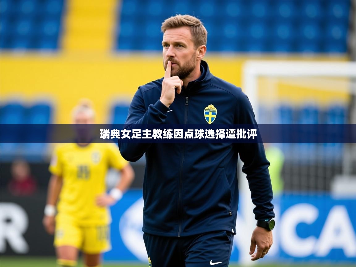 瑞典女足主教练因点球选择遭批评 瑞典女足主教练因点球选择遭批评