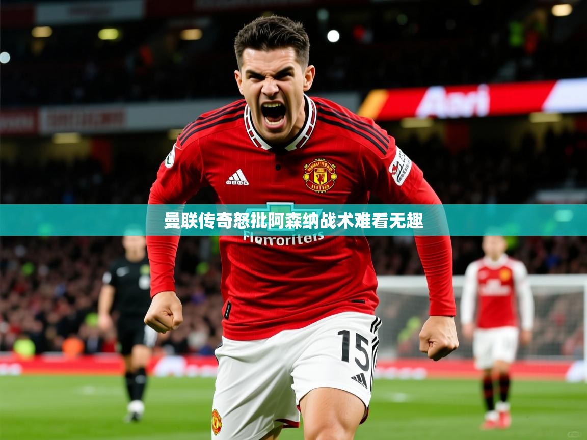 曼联传奇怒批阿森纳战术难看无趣 曼联传奇怒批阿森纳战术难看无趣