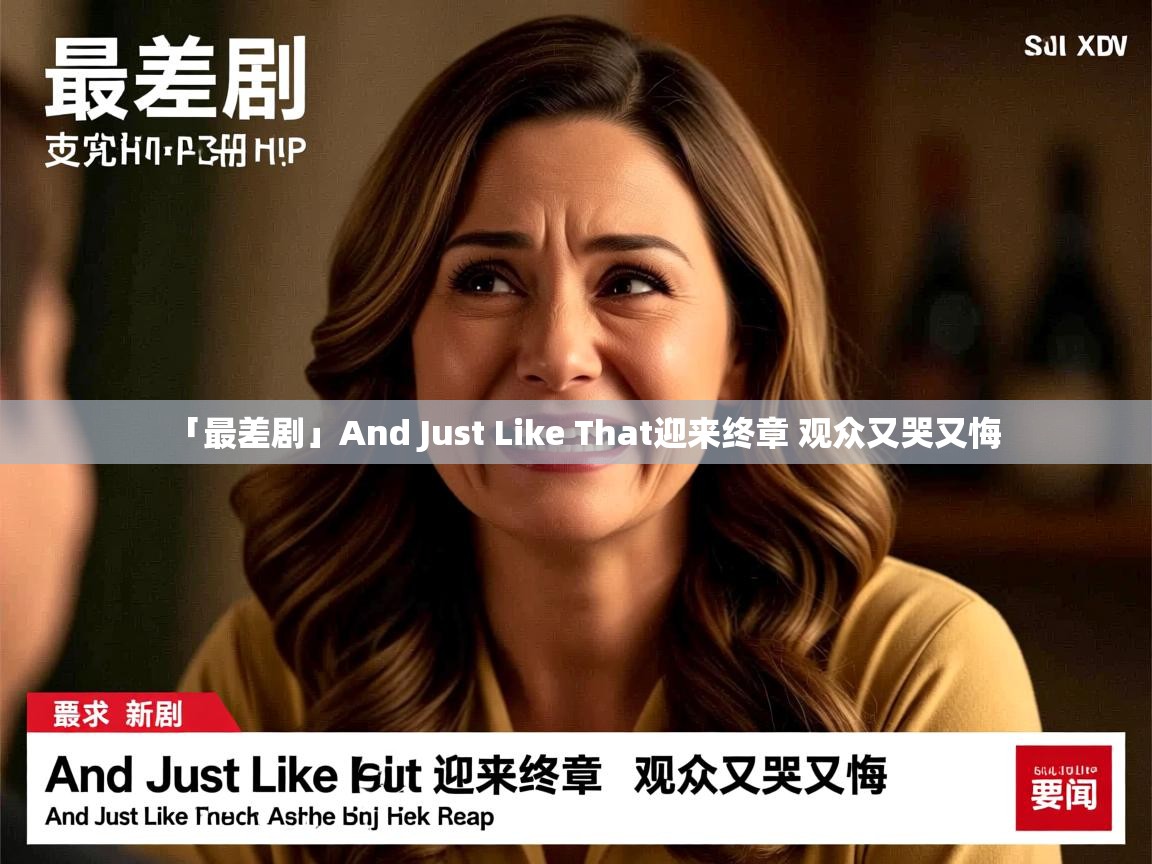 「最差剧」And Just Like That迎来终章 观众又哭又悔
