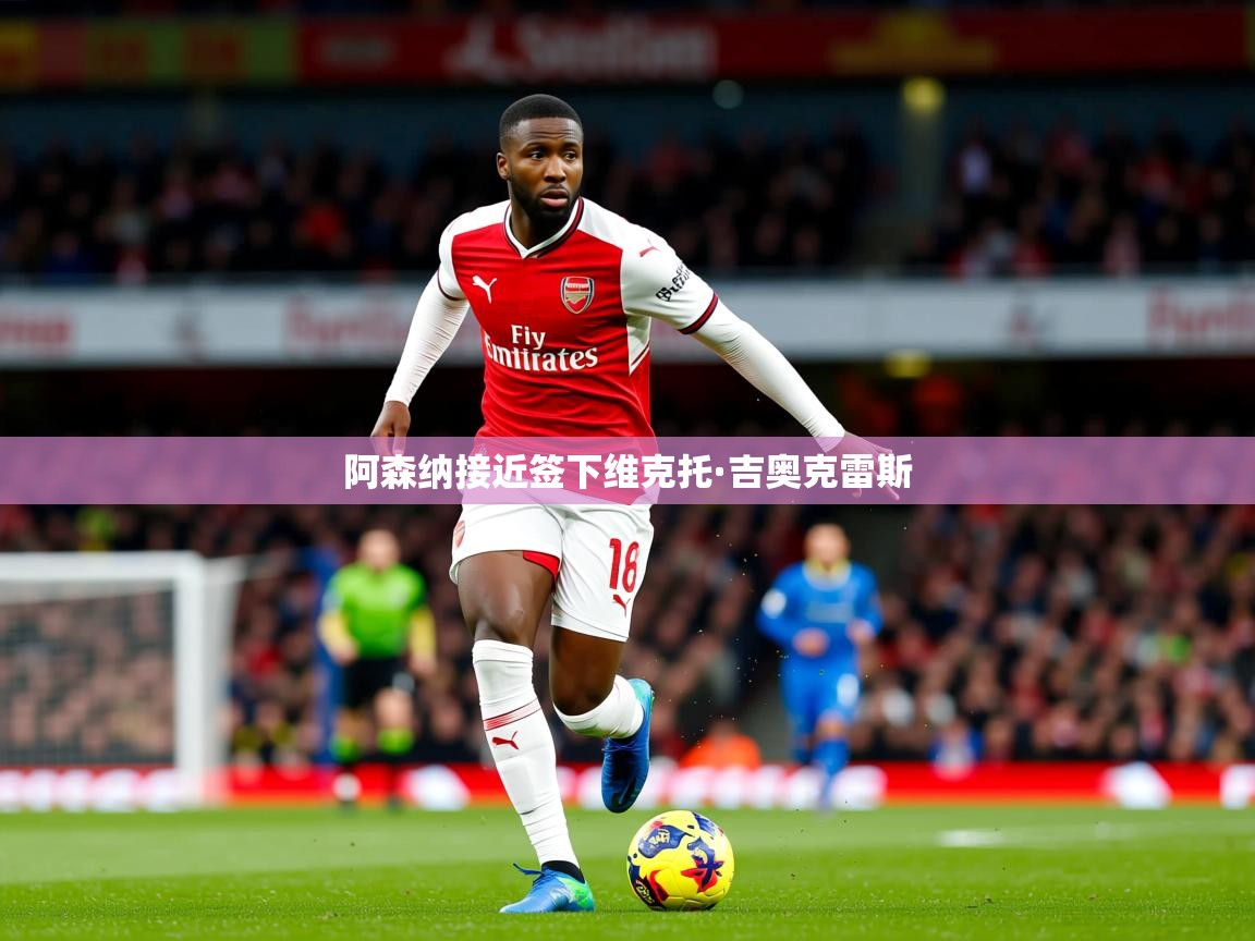 阿森纳接近签下维克托·吉奥克雷斯 阿森纳接近签下维克托·吉奥克雷斯