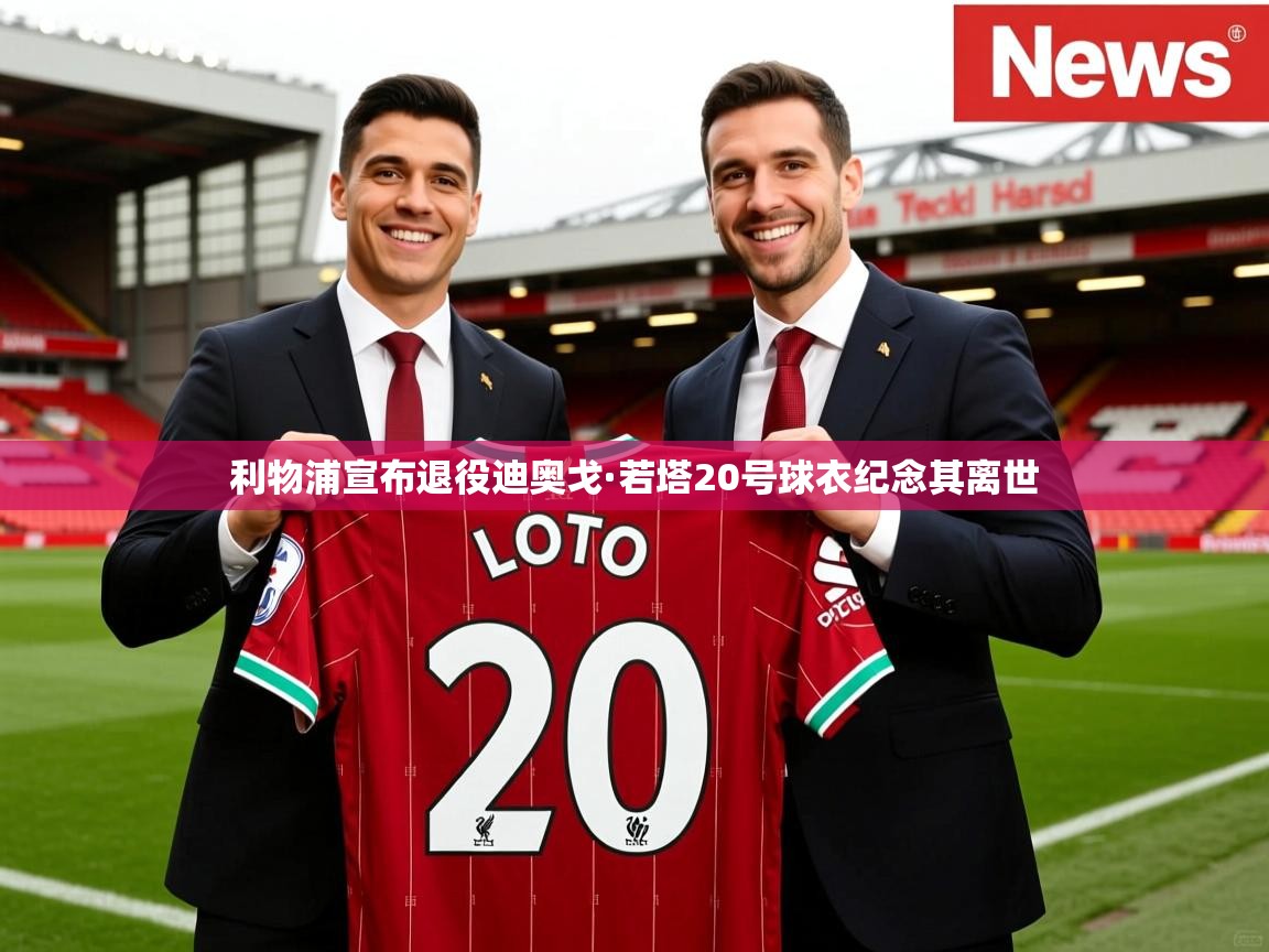 利物浦宣布退役迪奥戈·若塔20号球衣纪念其离世