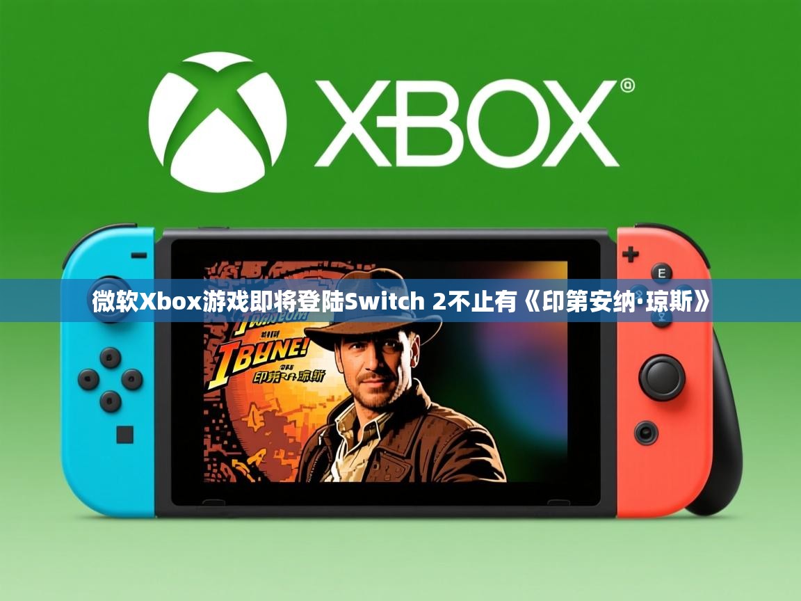 微软Xbox游戏即将登陆Switch 2不止有《印第安纳·琼斯》