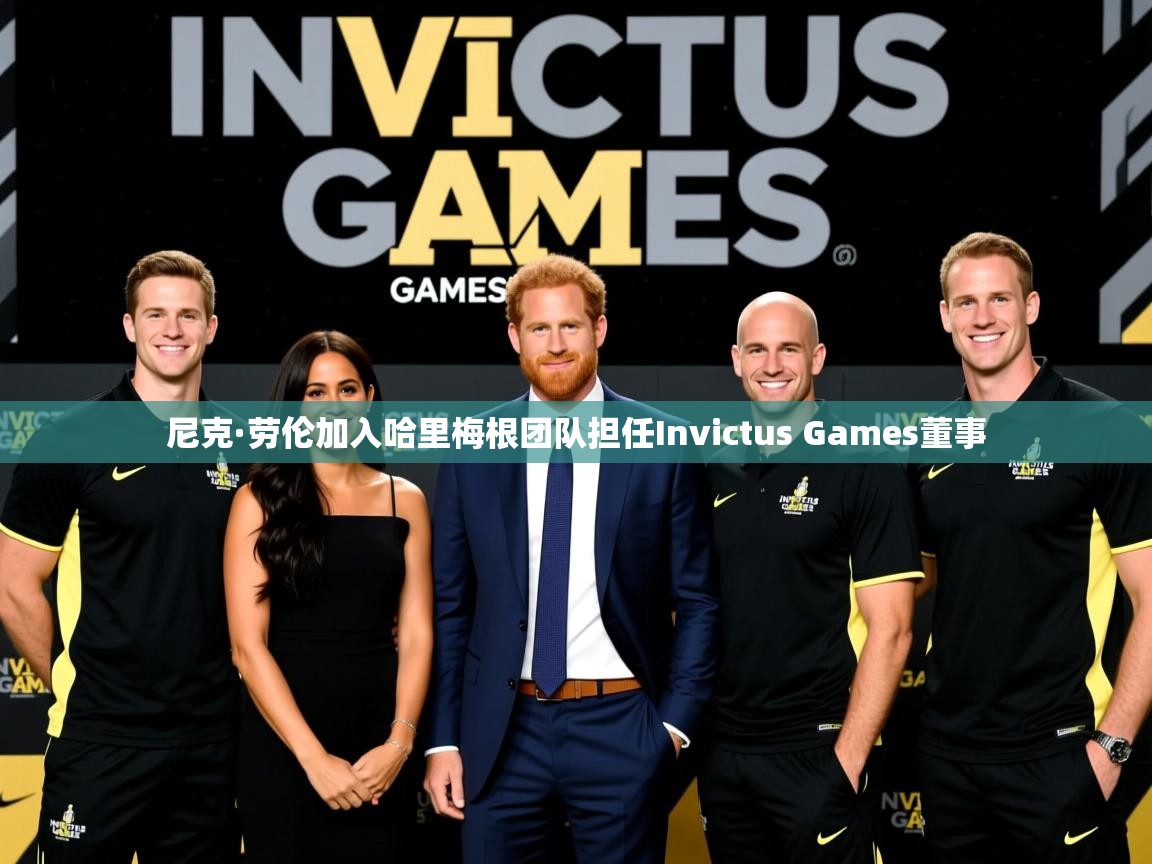 尼克·劳伦加入哈里梅根团队担任Invictus Games董事 尼克·劳伦加入哈里梅根团队担任Invictus Games董事
