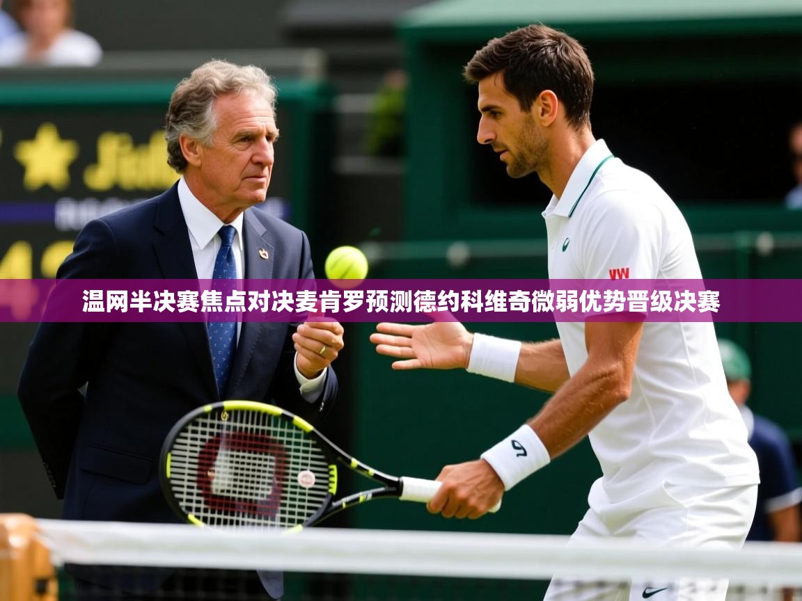 温网半决赛焦点对决麦肯罗预测德约科维奇微弱优势晋级决赛 温网半决赛焦点对决麦肯罗预测德约科维奇微弱优势晋级决赛