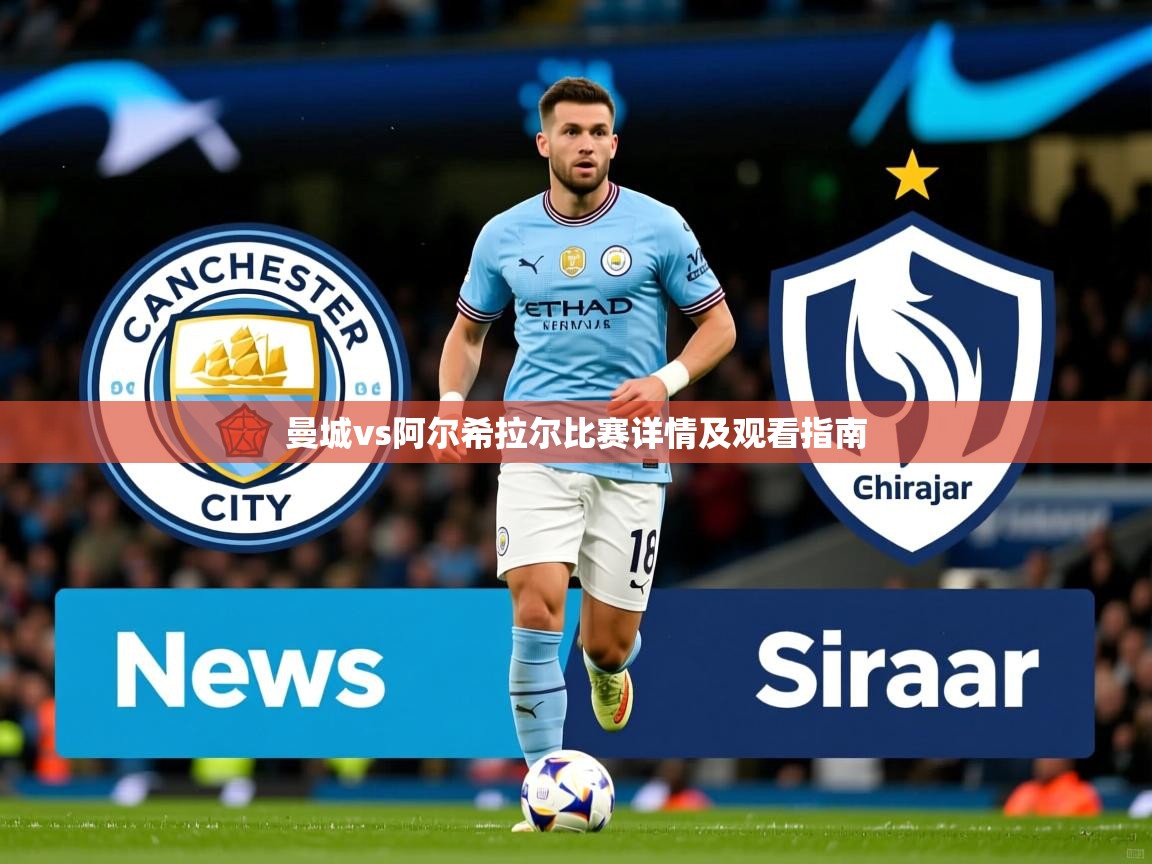 曼城vs阿尔希拉尔比赛详情及观看指南 曼城vs阿尔希拉尔比赛详情及观看指南