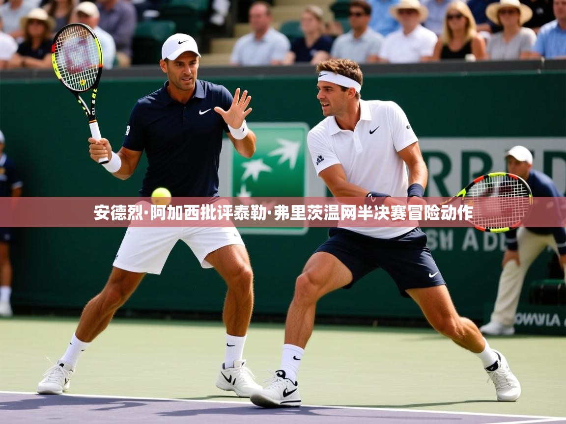 安德烈·阿加西批评泰勒·弗里茨温网半决赛冒险动作