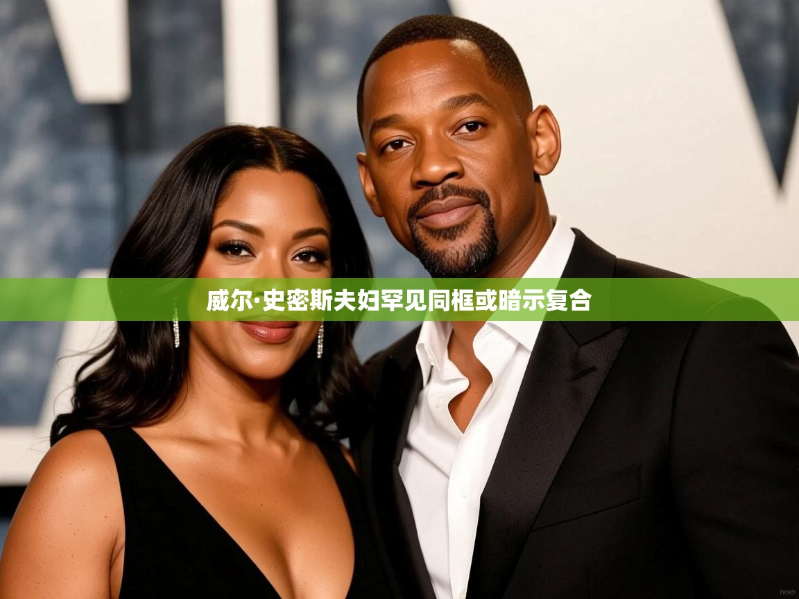 威尔·史密斯夫妇罕见同框或暗示复合 威尔·史密斯夫妇罕见同框或暗示复合