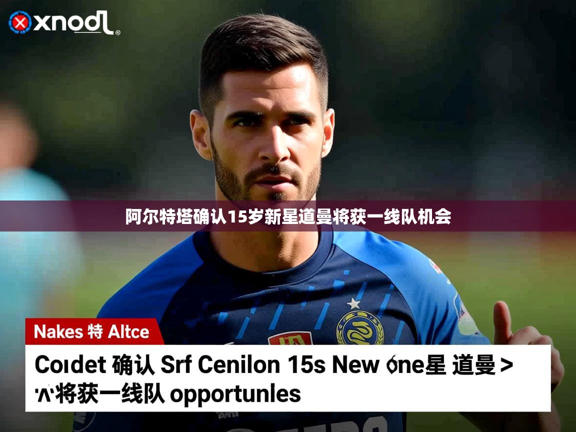 阿尔特塔确认15岁新星道曼将获一线队机会 阿尔特塔确认15岁新星道曼将获一线队机会