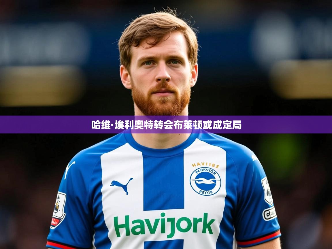 哈维·埃利奥特转会布莱顿或成定局 哈维·埃利奥特转会布莱顿或成定局