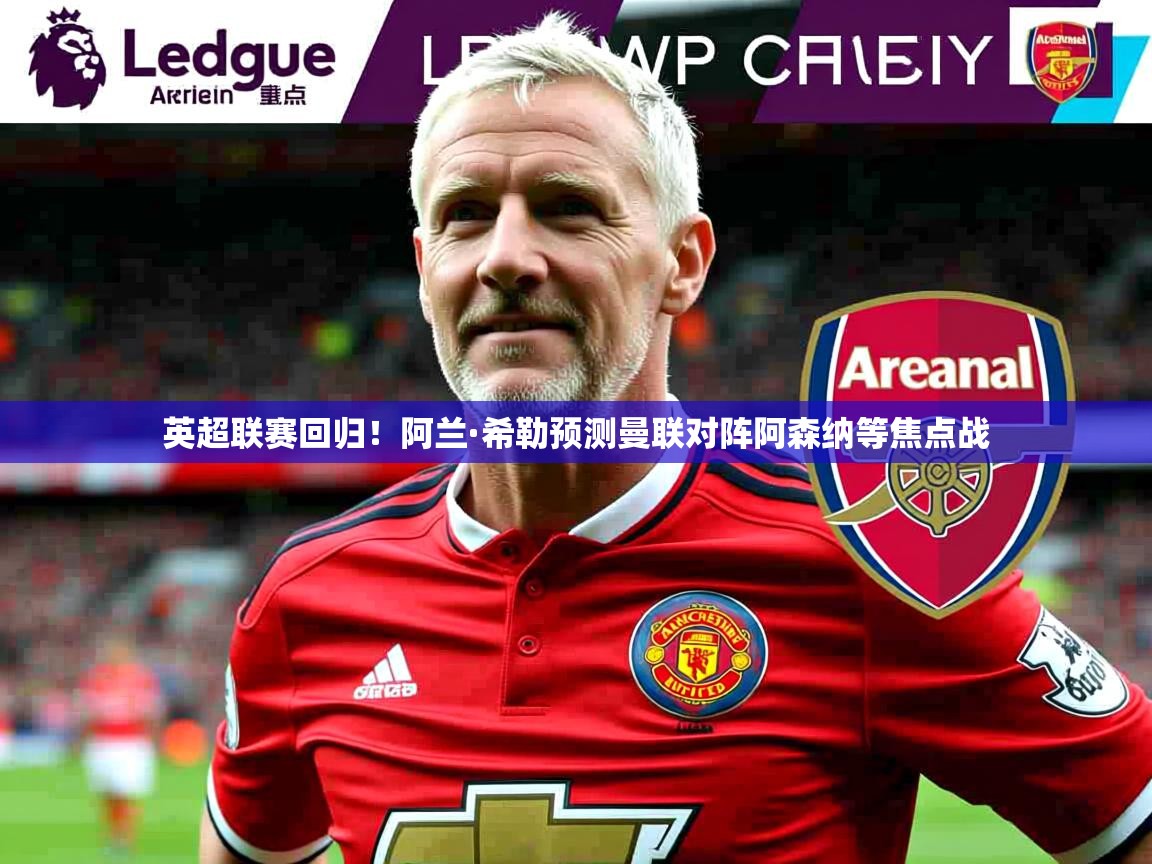 英超联赛回归!阿兰·希勒预测曼联对阵阿森纳等焦点战 英超联赛回归!阿兰·希勒预测曼联对阵阿森纳等焦点战
