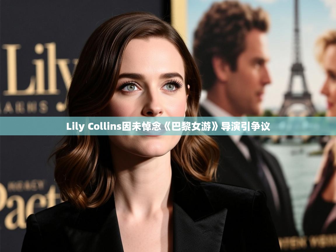 Lily Collins因未悼念《巴黎女游》导演引争议 Lily Collins因未悼念《巴黎女游》导演引争议
