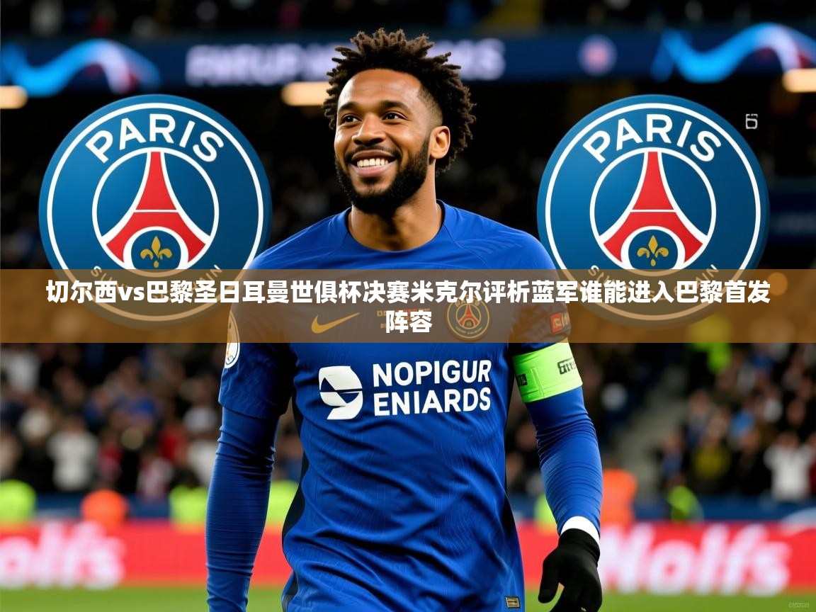 切尔西vs巴黎圣日耳曼世俱杯决赛米克尔评析蓝军谁能进入巴黎首发阵容 切尔西vs巴黎圣日耳曼世俱杯决赛米克尔评析蓝军谁能进入巴黎首发阵容