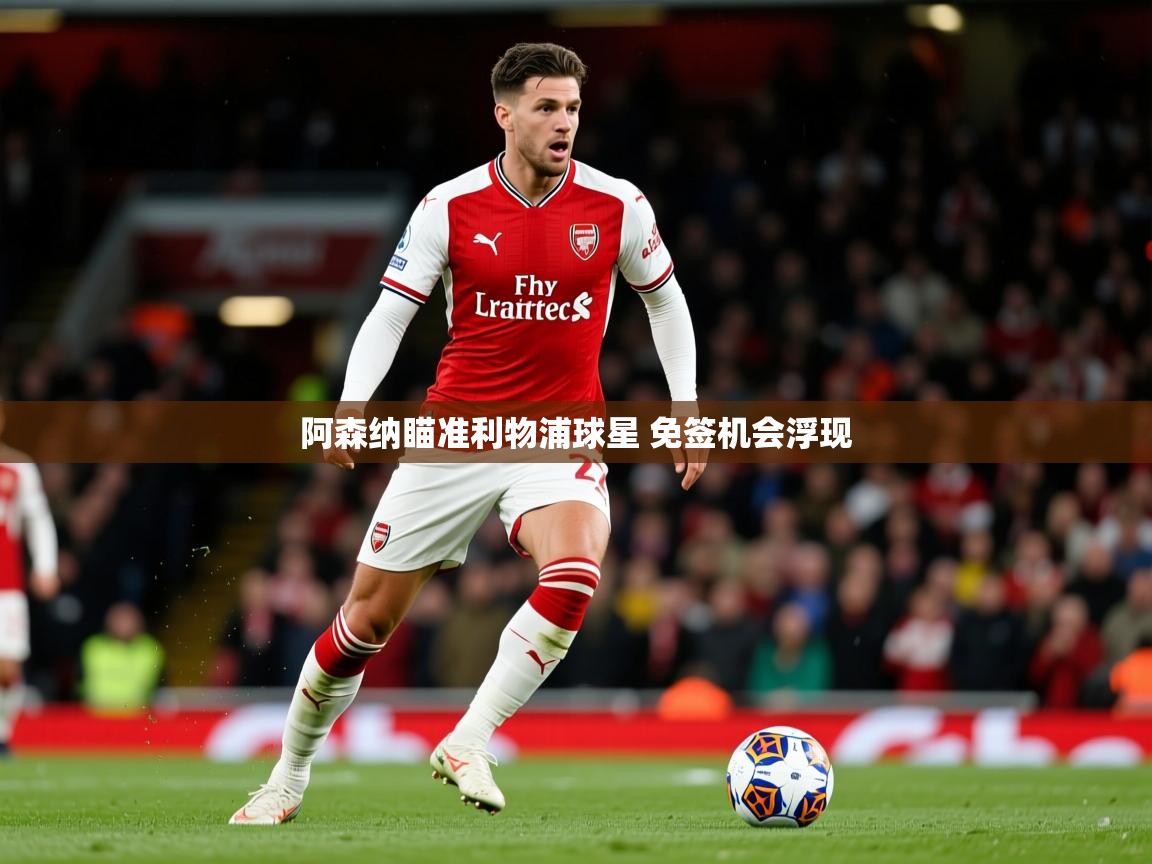阿森纳瞄准利物浦球星 免签机会浮现 阿森纳瞄准利物浦球星 免签机会浮现