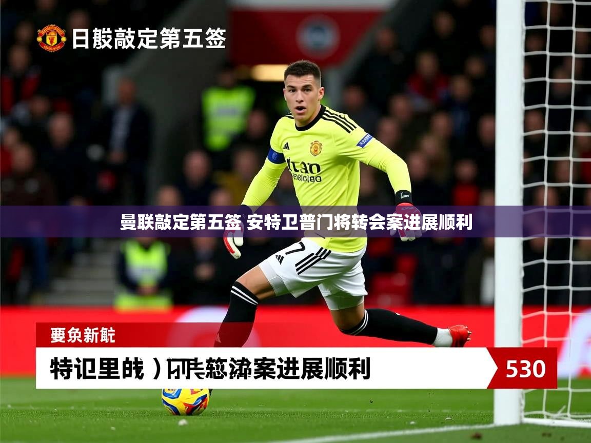 曼联敲定第五签 安特卫普门将转会案进展顺利 曼联敲定第五签 安特卫普门将转会案进展顺利